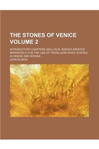 The Stones of Venice; Introductory Chapters and Local Indices (Printed Separately) for the Use of Travellers While Staying in Venice and Verona Volume