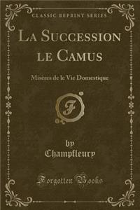 La Succession Le Camus: MisÃ¨res de Le Vie Domestique (Classic Reprint)