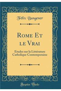 Rome Et le Vrai: Études sur la Littérature Catholique Contemporaine (Classic Reprint)