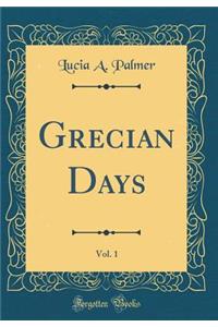 Grecian Days, Vol. 1 (Classic Reprint)