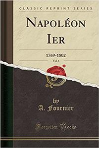 Napolï¿½on Ier, Vol. 1: 1769-1802 (Classic Reprint)