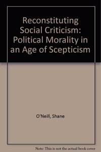 Reconstituting Social Criticism: Political Morality in an Age of Scepticism