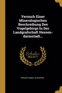 Versuch Einer Mineralogischen Beschreibung Des Vogelgebirgs In Der Landgrafschaft Hessen-darmstadt...