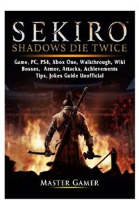 Sekiro Shadows Die Twice Game, PC, PS4, Xbox One, Walkthrough, Wiki, Bosses, Armor, Attacks, Achievements, Tips, Jokes, Guide Unofficial