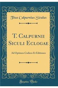 T. Calpurnii Siculi Eclogae: Ad Optimos Codices Et Editiones (Classic Reprint)