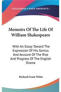 Memoirs Of The Life Of William Shakespeare: With An Essay Toward The Expression Of His Genius And Account Of The Rise And Progress Of The English Drama