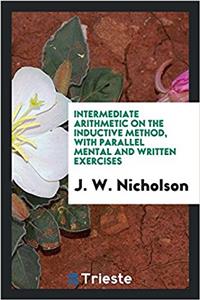 Intermediate arithmetic on the inductive method, with parallel mental and written exercises