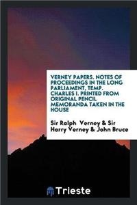 Verney Papers. Notes of Proceedings in the Long Parliament, Temp. Charles I. Printed from Original Pencil Memoranda Taken in the House