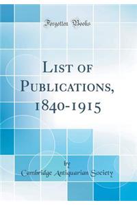 List of Publications, 1840-1915 (Classic Reprint)