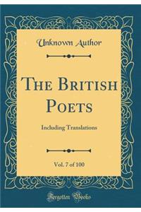 The British Poets, Vol. 7 of 100: Including Translations (Classic Reprint)