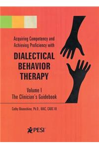Acquiring Competency and Achieving Proficiency with Dialectical Behavior Therapy, Volume 1