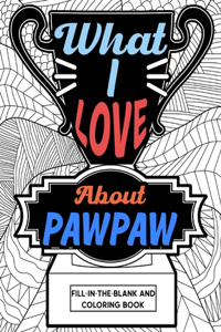 What I Love About PawPaw Fill-In-The-Blank and Coloring Book