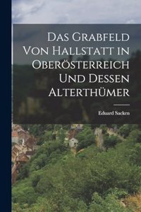 Grabfeld Von Hallstatt in Oberösterreich Und Dessen Alterthümer