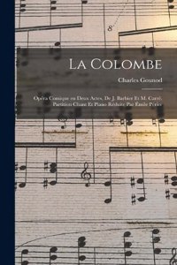 La colombe; opéra comique en deux actes, de J. Barbier et M. Carré. Partition chant et piano réduite par Émile Périer