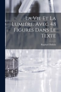 vie et la lumiére. Avec 48 figures dans le texte