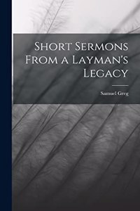 Short Sermons From a Layman's Legacy