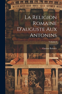 Religion Romaine D'auguste Aux Antonins; Volume 2