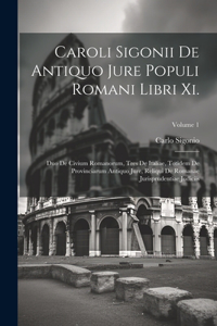 Caroli Sigonii De Antiquo Jure Populi Romani Libri Xi.