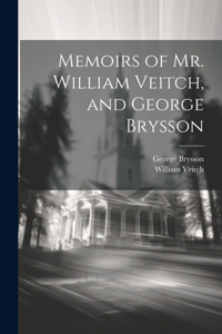 Memoirs of Mr. William Veitch, and George Brysson