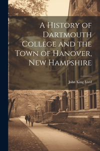 History of Dartmouth College and the Town of Hanover, New Hampshire