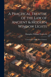 Practical Treatise of the law of Ancient & Modern Window Lights