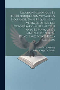 Relation Historique Et Théologique D'un Voyage En Hollande, Dans Laquelle On Verra Le Détail Des Conversations De L'auteur Avec Le Marquis De Langallerie Sur Les Principaux Points De La Religion