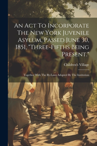 Act To Incorporate The New York Juvenile Asylum, Passed June 30, 1851, 