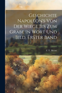 Geschichte Napoléon's Von Der Wiege Bis Zum Grabe in Wort Und Bild, Erster Band