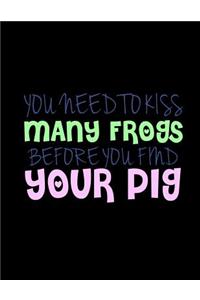You Need To Kiss Many frogs Before You Find Your Pig