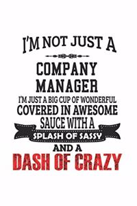 I'm Not Just A Company Manager I'm Just A Big Cup Of Wonderful Covered In Awesome Sauce With A Splash Of Sassy And A Dash Of Crazy