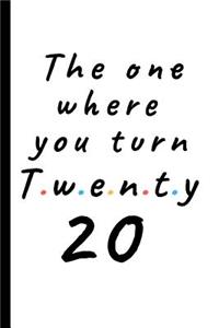 The one where you turn twenty- 20