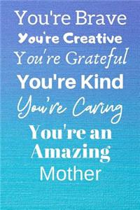 You're Brave You're Creative You're Grateful You're Kind You're Caring You're An Amazing Mother