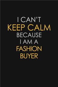 I Can't Keep Calm Because I Am A Fashion Buyer