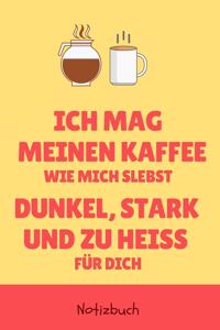 Ich Mag Meinen Kaffee Wie Mich Selbst Dunkel, Stark Und Zu Heiß Für Dich Notizbuch