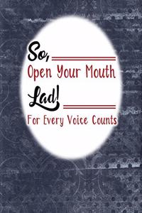 So, Open Your Mouth Lad! For Every Voice Counts