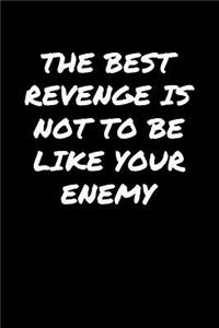 The Best Revenge Is Not To Be Like Your Enemy�