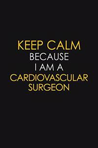Keep Calm Because I Am A Cardiovascular Surgeon