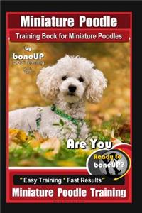 Miniature Poodle Training Book for Miniature Poodles By BoneUP DOG Training, Are You Ready to Bone Up? Easy Training * Fast Results, Miniature Poodle Training