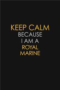 Keep Calm Because I Am A Royal Marine