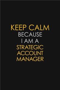 Keep Calm Because I Am A Strategic Account Manager