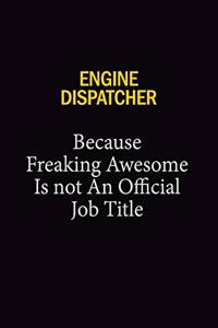 Engine Dispatcher Because Freaking Awesome Is Not An Official Job Title
