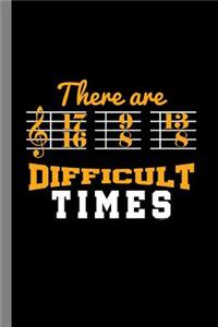 There Are Difficult Times