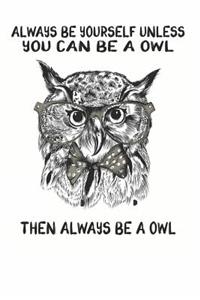 Always Be Yourself Unless You Can Be A Owl Then Always Be A Owl