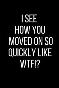 I See How You Moved On So Quickly Like WTF!?