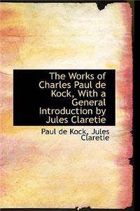 The Works of Charles Paul de Kock, with a General Introduction by Jules Claretie