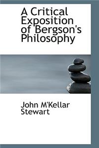 A Critical Exposition of Bergson's Philosophy