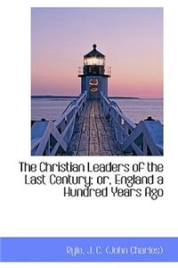 The Christian Leaders of the Last Century; Or, England a Hundred Years Ago
