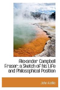 Alexander Campbell Fraser: A Sketch of His Life and Philosophical Position