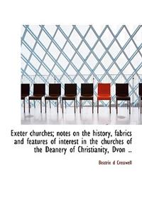 Exeter Churches; Notes on the History, Fabrics and Features of Interest in the Churches of the Deane