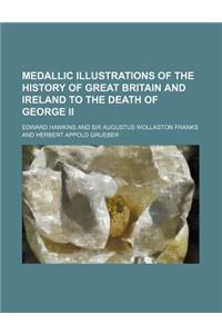 Medallic Illustrations of the History of Great Britain and Ireland to the Death of George II